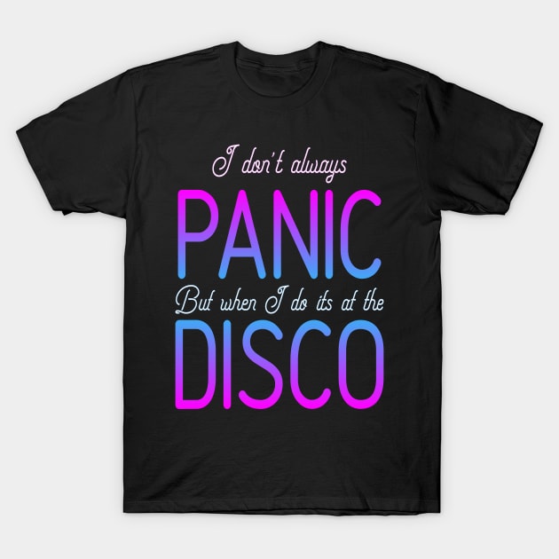 I Don't Always Panic But When I Do It's At The Disco T-Shirt by ahmed4411